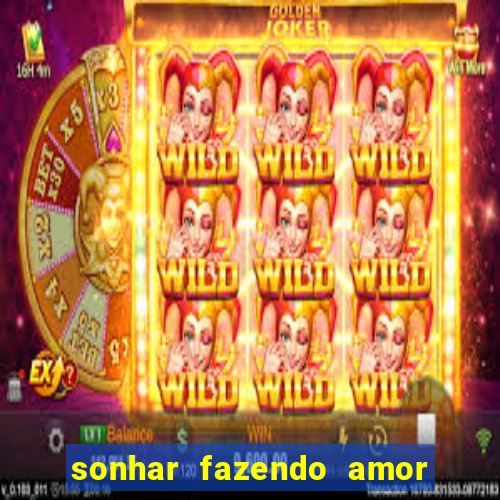 sonhar fazendo amor com outra pessoa jogo do bicho